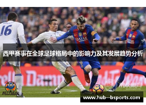 西甲赛事在全球足球格局中的影响力及其发展趋势分析