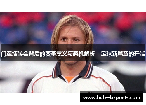 门迭塔转会背后的变革意义与契机解析：足球新篇章的开端