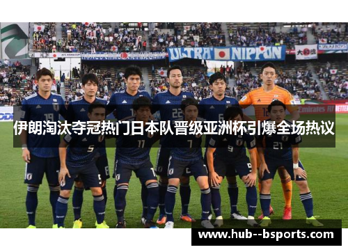 伊朗淘汰夺冠热门日本队晋级亚洲杯引爆全场热议