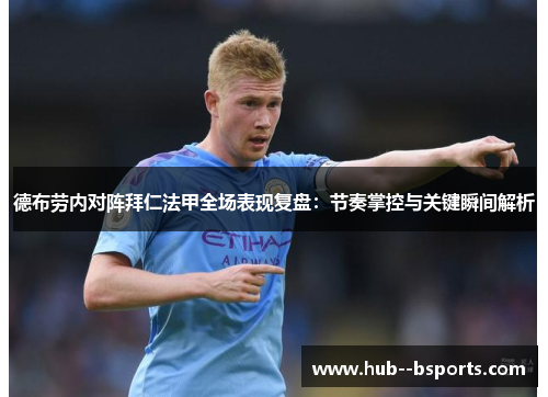 德布劳内对阵拜仁法甲全场表现复盘：节奏掌控与关键瞬间解析