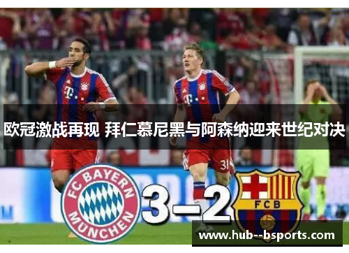 欧冠激战再现 拜仁慕尼黑与阿森纳迎来世纪对决